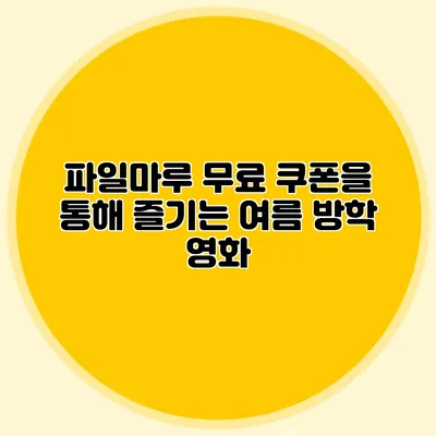 파일마루 무료 쿠폰을 통해 즐기는 여름 방학 영화
