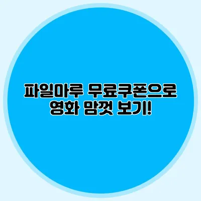파일마루 무료쿠폰으로 영화 맘껏 보기!