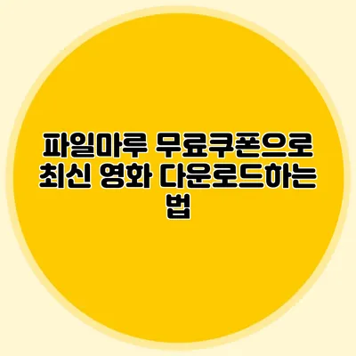 파일마루 무료쿠폰으로 최신 영화 다운로드하는 법