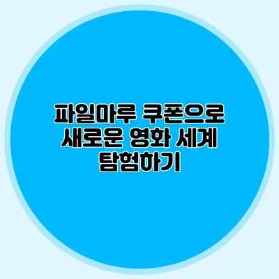 파일마루 쿠폰으로 새로운 영화 세계 탐험하기