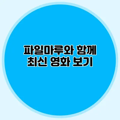 파일마루와 함께 최신 영화 보기