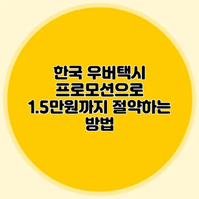 한국 우버택시 프로모션으로 1.5만원까지 절약하는 방법