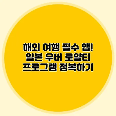해외 여행 필수 앱! 일본 우버 로얄티 프로그램 정복하기
