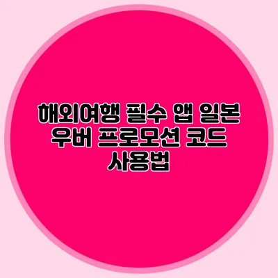해외여행 필수 앱 일본 우버 프로모션 코드 사용법