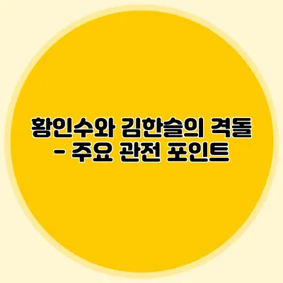 황인수와 김한슬의 격돌 - 주요 관전 포인트