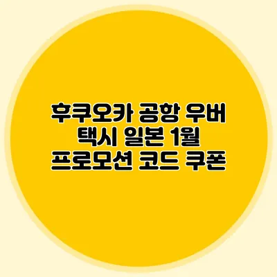 후쿠오카 공항 우버 택시 일본 1월 프로모션 코드 쿠폰