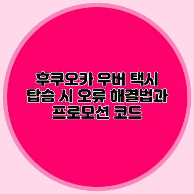 후쿠오카 우버 택시 탑승 시 오류 해결법과 프로모션 코드