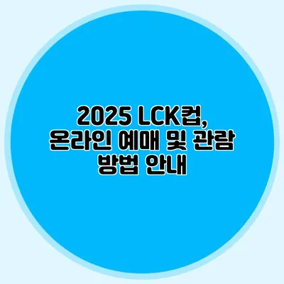 2025 LCK컵, 온라인 예매 및 관람 방법 안내