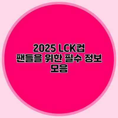 2025 LCK컵 팬들을 위한 필수 정보 모음