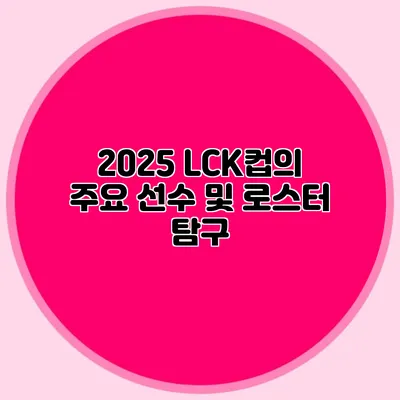 2025 LCK컵의 주요 선수 및 로스터 탐구