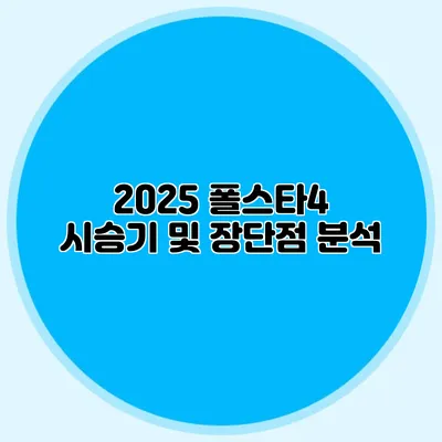 2025 폴스타4 시승기 및 장단점 분석