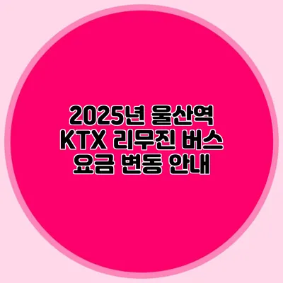 2025년 울산역 KTX 리무진 버스 요금 변동 안내