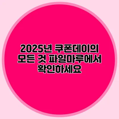 2025년 쿠폰데이의 모든 것 파일마루에서 확인하세요