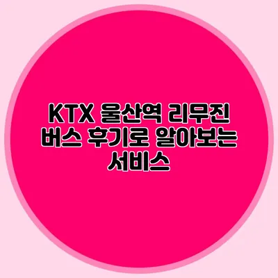 KTX 울산역 리무진 버스 후기로 알아보는 서비스