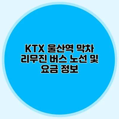 KTX 울산역 막차 리무진 버스 노선 및 요금 정보
