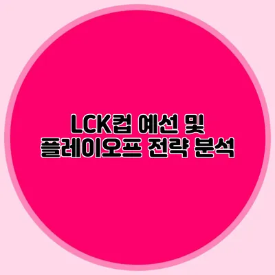 LCK컵 예선 및 플레이오프 전략 분석