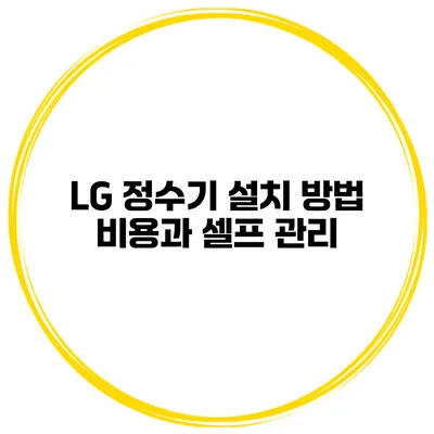 LG 정수기 설치 방법 비용과 셀프 관리