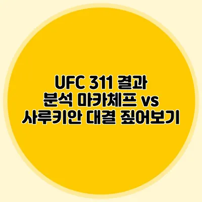UFC 311 결과 분석 마카체프 vs 사루키안 대결 짚어보기