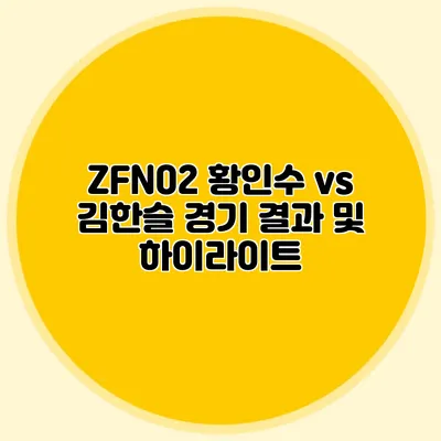 ZFN02 황인수 vs 김한슬 경기 결과 및 하이라이트