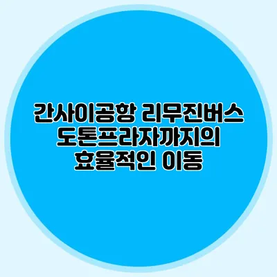 간사이공항 리무진버스 도톤프라자까지의 효율적인 이동