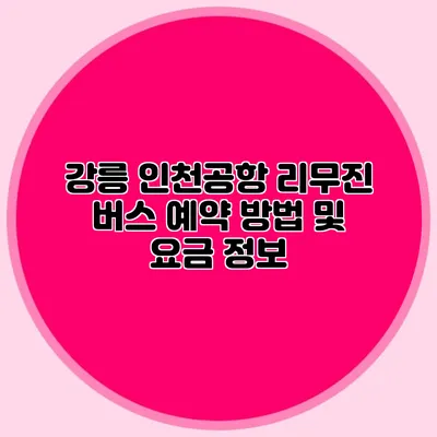 강릉 인천공항 리무진 버스 예약 방법 및 요금 정보