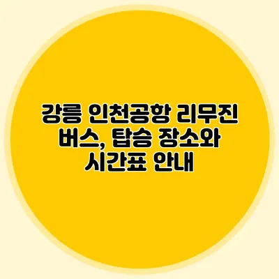 강릉 인천공항 리무진 버스, 탑승 장소와 시간표 안내