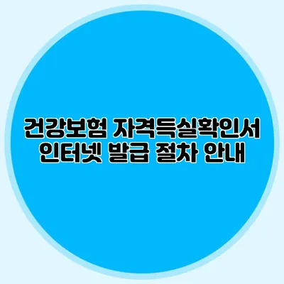 건강보험 자격득실확인서 인터넷 발급 절차 안내