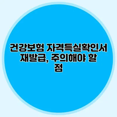 건강보험 자격득실확인서 재발급, 주의해야 할 점