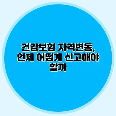 건강보험 자격변동, 언제 어떻게 신고해야 할까?