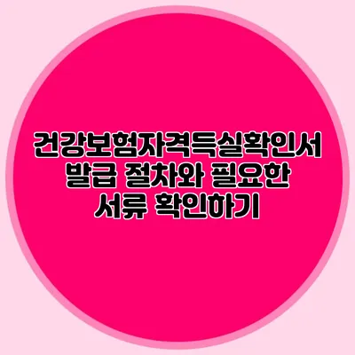건강보험자격득실확인서 발급 절차와 필요한 서류 확인하기