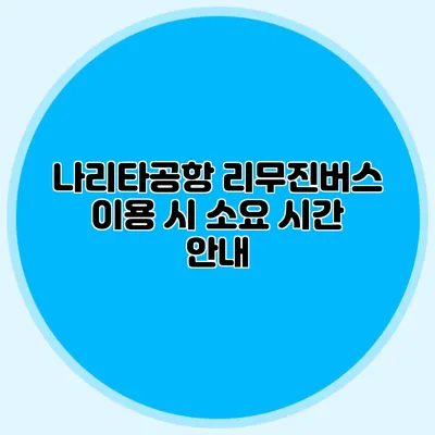 나리타공항 리무진버스 이용 시 소요 시간 안내