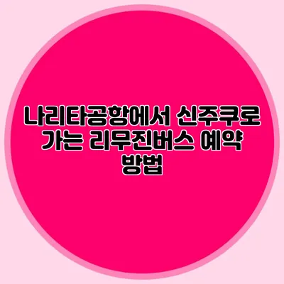 나리타공항에서 신주쿠로 가는 리무진버스 예약 방법