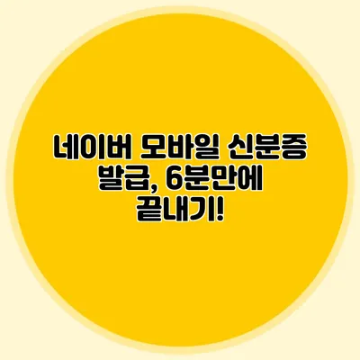 네이버 모바일 신분증 발급, 6분만에 끝내기!