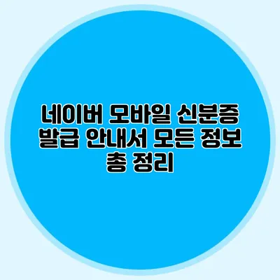 네이버 모바일 신분증 발급 안내서 모든 정보 총 정리