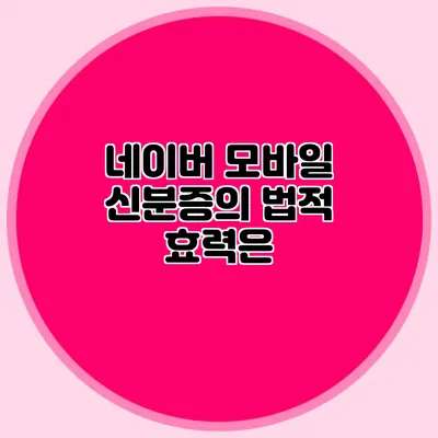 네이버 모바일 신분증의 법적 효력은?