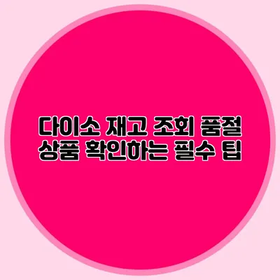 다이소 재고 조회 품절 상품 확인하는 필수 팁