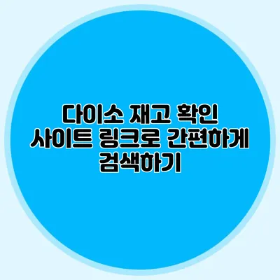 다이소 재고 확인 사이트 링크로 간편하게 검색하기
