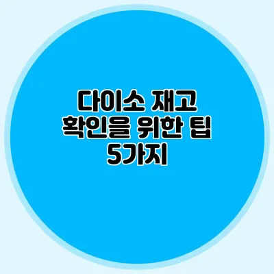 다이소 재고 확인을 위한 팁 5가지