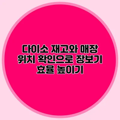 다이소 재고와 매장 위치 확인으로 장보기 효율 높이기