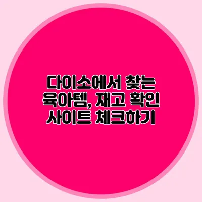 다이소에서 찾는 육아템, 재고 확인 사이트 체크하기
