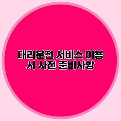 대리운전 서비스 이용 시 사전 준비사항