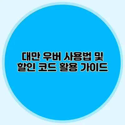 대만 우버 사용법 및 할인 코드 활용 가이드