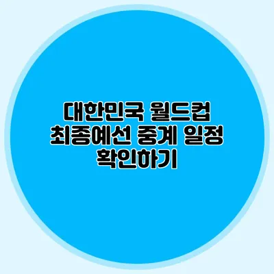 대한민국 월드컵 최종예선 중계 일정 확인하기