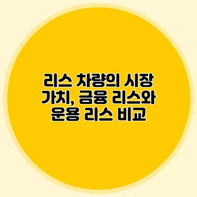 리스 차량의 시장 가치, 금융 리스와 운용 리스 비교