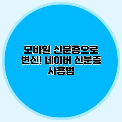 모바일 신분증으로 변신! 네이버 신분증 사용법