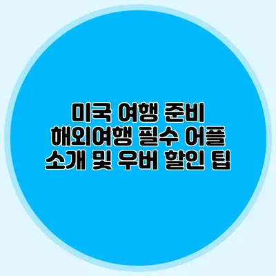 미국 여행 준비 해외여행 필수 어플 소개 및 우버 할인 팁