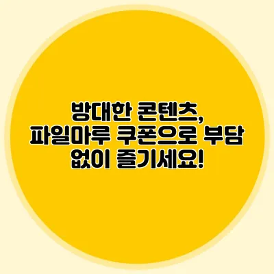 방대한 콘텐츠, 파일마루 쿠폰으로 부담 없이 즐기세요!