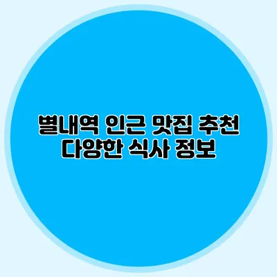 별내역 인근 맛집 추천 다양한 식사 정보