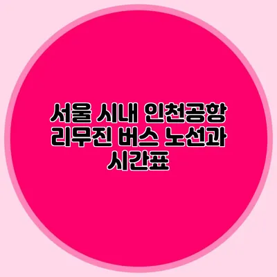 서울 시내 인천공항 리무진 버스 노선과 시간표