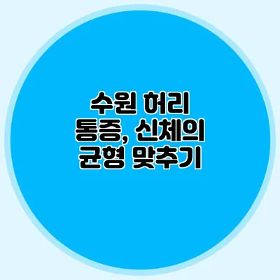 수원 허리 통증, 신체의 균형 맞추기